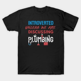 Introverted unless we are discussing plumbing / plumber gift idea, plumbing gift, love plumbing, handyman present T-Shirt